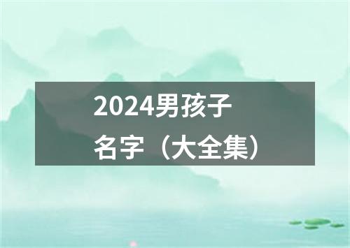 2024男孩子名字（大全集）