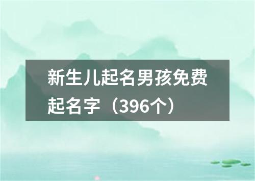 新生儿起名男孩免费起名字（396个）