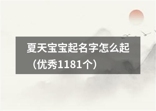 夏天宝宝起名字怎么起（优秀1181个）