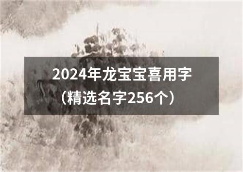 2024年龙宝宝喜用字（精选名字256个）