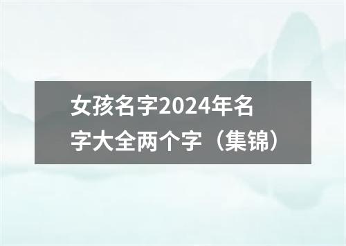 女孩名字2024年名字大全两个字（集锦）