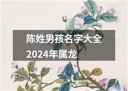 陈姓男孩名字大全2024年属龙