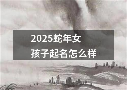 2025蛇年女孩子起名怎么样