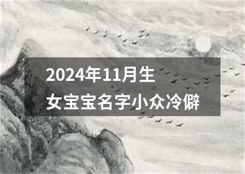 2024年11月生女宝宝名字小众冷僻