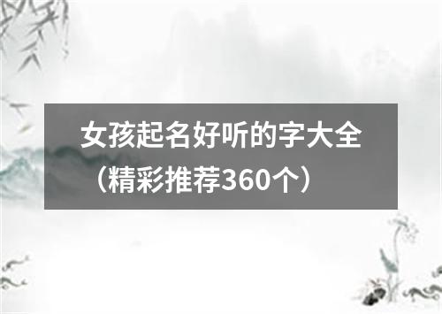 女孩起名好听的字大全（精彩推荐360个）