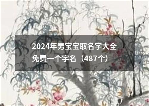 2024年男宝宝取名字大全免费一个字名（487个）