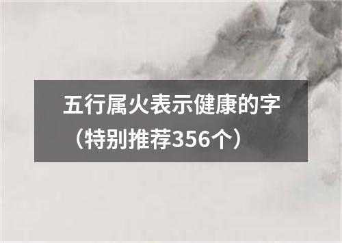 五行属火表示健康的字（特别推荐356个）