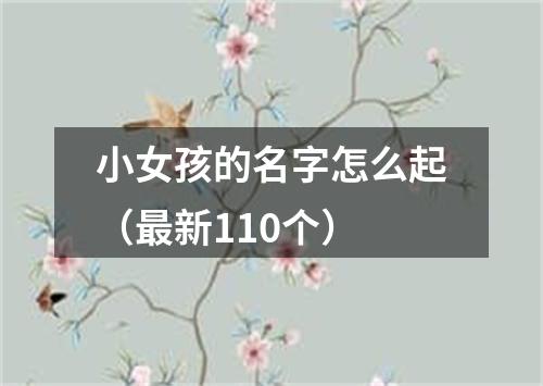 小女孩的名字怎么起（最新110个）