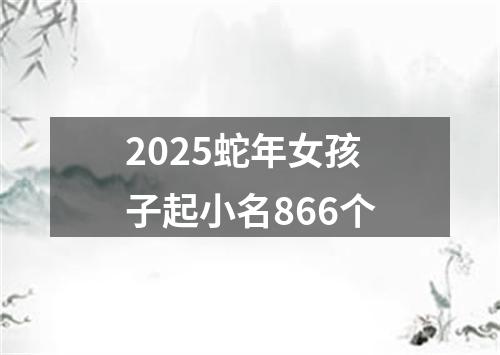 2025蛇年女孩子起小名866个