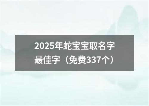 2025年蛇宝宝取名字最佳字（免费337个）