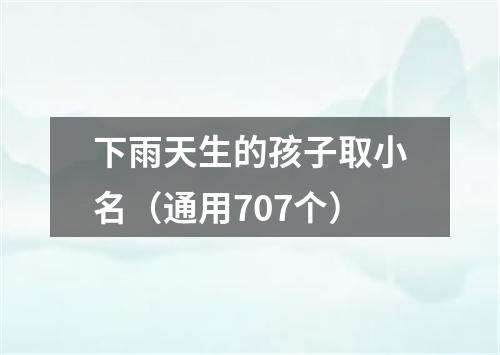 下雨天生的孩子取小名（通用707个）