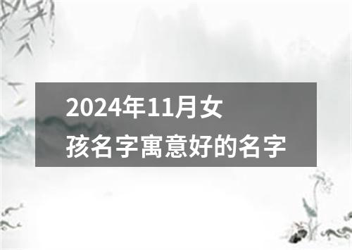 2024年11月女孩名字寓意好的名字