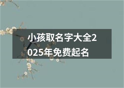 小孩取名字大全2025年免费起名