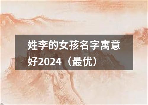 姓李的女孩名字寓意好2024（最优）