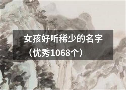 女孩好听稀少的名字（优秀1068个）