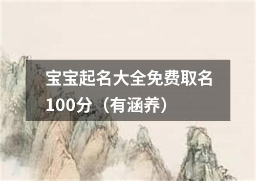 宝宝起名大全免费取名100分（有涵养）