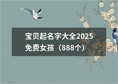 宝贝起名字大全2025免费女孩（888个）