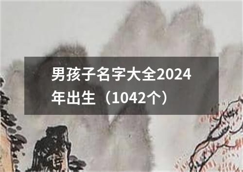 男孩子名字大全2024年出生（1042个）