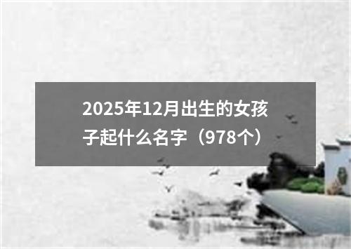 2025年12月出生的女孩子起什么名字（978个）