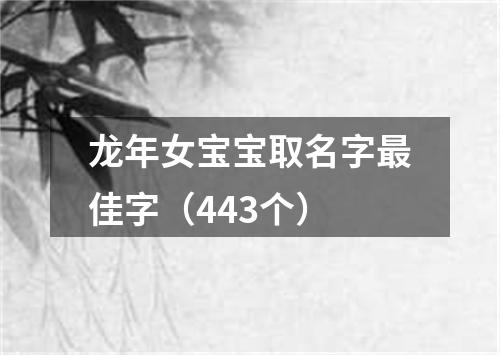 龙年女宝宝取名字最佳字（443个）