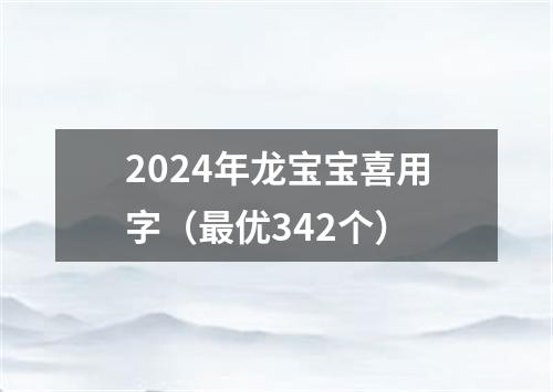 2024年龙宝宝喜用字（最优342个）