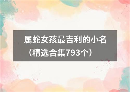 属蛇女孩最吉利的小名（精选合集793个）