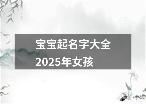 宝宝起名字大全2025年女孩