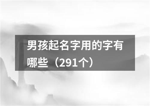 男孩起名字用的字有哪些（291个）