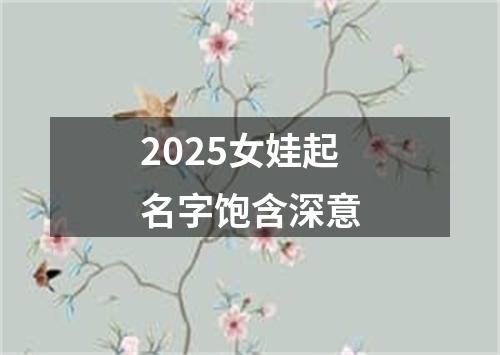 2025女娃起名字饱含深意