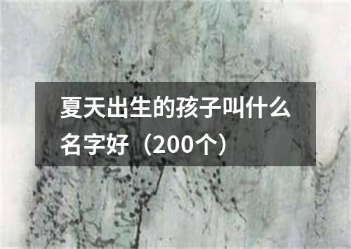 夏天出生的孩子叫什么名字好（200个）