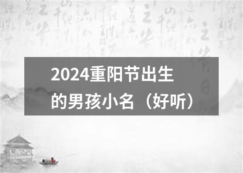 2024重阳节出生的男孩小名（好听）