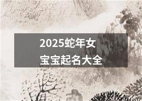 2025蛇年女宝宝起名大全