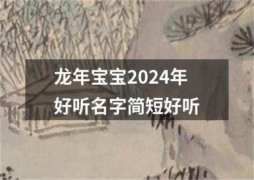 龙年宝宝2024年好听名字简短好听