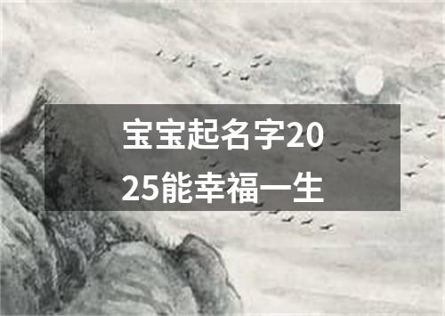 宝宝起名字2025能幸福一生