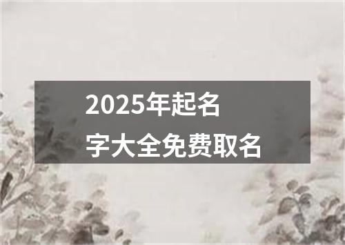 2025年起名字大全免费取名