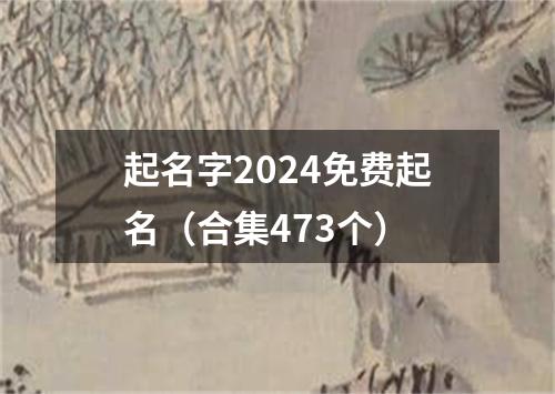 起名字2024免费起名（合集473个）