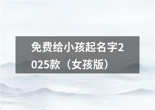 免费给小孩起名字2025款（女孩版）