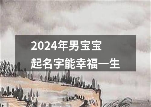 2024年男宝宝起名字能幸福一生