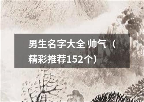 男生名字大全 帅气（精彩推荐152个）