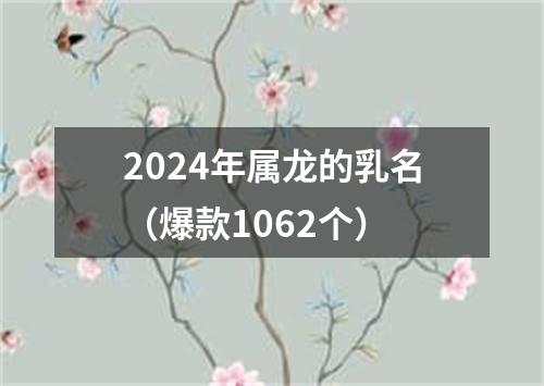 2024年属龙的乳名（爆款1062个）