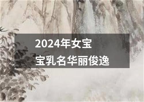 2024年女宝宝乳名华丽俊逸