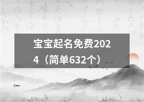 宝宝起名免费2024（简单632个）