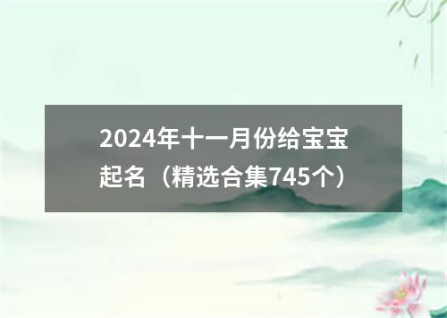 2024年十一月份给宝宝起名（精选合集745个）