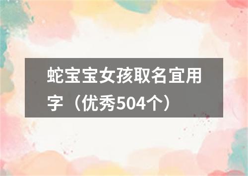 蛇宝宝女孩取名宜用字（优秀504个）