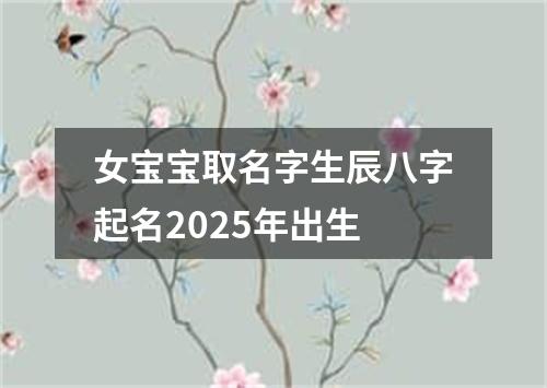 女宝宝取名字生辰八字起名2025年出生