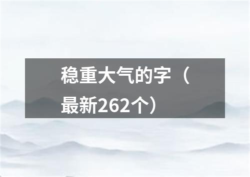 稳重大气的字（最新262个）