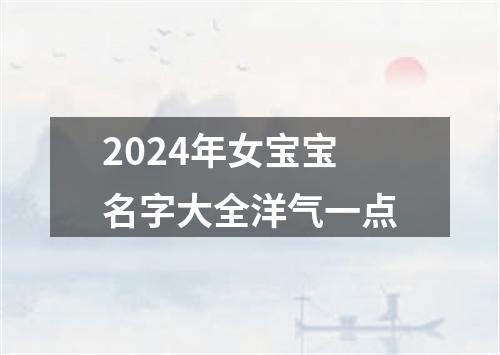 2024年女宝宝名字大全洋气一点