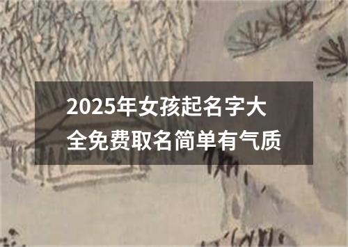 2025年女孩起名字大全免费取名简单有气质