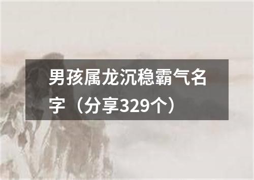 男孩属龙沉稳霸气名字（分享329个）