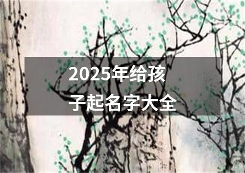 2025年给孩子起名字大全